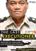 The Last Executioner: Memoirs of Thailand's last prison executioner - Nicola Pierce, Chavoret Jaruboon