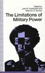 The Limitations Of Military Power: Essays Presented To Professor Norman Gibbs On His Eightieth Birthday: Chichele Professor Of The History Of War, University Of Oxford 1953 77 - John Hattendorf, Malcolm H. Murfett