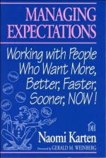 Managing Expectations: Working with People Who Want More, Better, Faster, Sooner, Now! - Naomi Karten