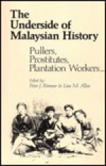 The Underside of Malaysian History: Pullers, Prostitutes, Plantation Workers - Peter J. Rimmer