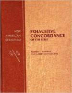 New American Standard Exhaustive Concordance of the Bible/Hebrew-Aramaic and Greek Dictionaries - Robert L. Thomas