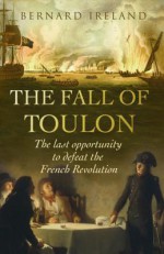 The Fall of Toulon: The Last Opportunity to Defeat the French Revolution (Cassell Military Paperbacks) - Bernard Ireland