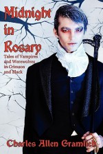 Midnight in Rosary: Tales of Vampires and Werewolves in Crimson and Black - Charles Allen Gramlich