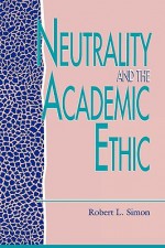 Neutrality And The Academic Ethic - Robert L. Simon