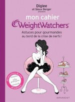 Mon Cahier Weight Watchers, Astuces pour gourmandes au bord de la crise de nerfs ! - Diglee, Sioux Berger