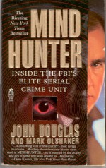 Mind Hunter: Inside the FBI's Elite Serial Crime Unit - Mark Olshaker, John E. (Edward) Douglas