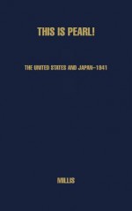 This Is Pearl: The United States and Japan 1941 - Walter Millis