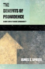 The Benefits of Providence: A New Look at Divine Sovereignty - James S. Spiegel