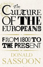 The Culture of the Europeans: From 1800 to the Present - Donald Sassoon