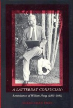 A Latterday Confucian: Reminiscences of William Hung 1893-1980 - Susan Chan Egan