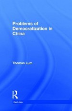 Problems of Democratization in China - Thomas Lum, G. Lum Thomas