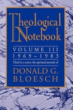 Theological Notebook: Volume 3: 1969-1983: The Spiritual Journals of Donald G. Bloesch - Donald G. Bloesch