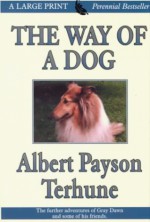 The Way Of A Dog: Being The Further Adventures Of Gray Dawn And Some Others - Albert Payson Terhune