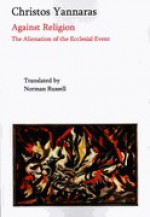 Against Religion: The Alienation of the Ecclesial Event - Christos Yannaras, Norman Russell