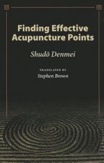 Finding Effective Acupuncture Points - Shudo Denmei, Stephen Brown