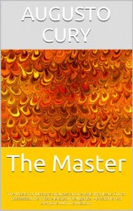 The Master: The Master of Masters analyzes and reveals that Jesus Christ possessed the most elevated intelligence. He astonished everyone with his wisdom. (Analysis of Christ's Intelligence Book 1) - Augusto Cury