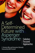 A Self-Determined Future with Asperger Syndrome: Solution Focused Approaches - E Veronica Bliss