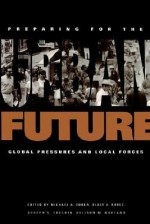 Preparing for the Urban Future: Global Pressures and Local Forces - Michael A. Cohen