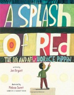 A Splash of Red: The Life and Art of Horace Pippin - Jen Bryant, Melissa Sweet