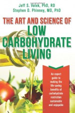 The Art and Science of Low Carbohydrate Living: An Expert Guide to Making the Life-Saving Benefits of Carbohydrate Restriction Sustainable and Enjoyable - Jeff S. Volek, Stephen D. Phinney