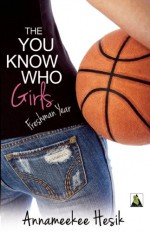 The You Know Who Girls: Freshman Year - Annameekee Hesik