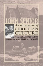 The Restoration of Christian Culture - John Senior, Andrew Senior, David Allen White