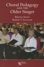 Choral Pedagogy and the Older Singer - Brenda Smith, Robert Thayer Sataloff