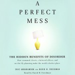 A Perfect Mess: The Hidden Benefits of Disorder - David H. Freedman, David H. Freedman, Eric Abrahamson, Hachette Audio