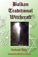 Balkan Traditional Witchcraft - Radomir Ristic, Michael C. Carter