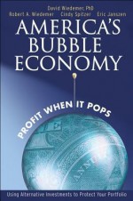 America's Bubble Economy: Profit When It Pops - Robert Wiedemer, Cindy Spitzer, Eric Janszen, David Wiedemer