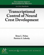 Transcriptional Control of Neural Crest Development - Brian L. Nelms, Patricia A. Labosky, Daniel Kessler