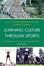 Learning Culture through Sports: Perspectives on Society and Organized Sports - Sandra Spickard Prettyman, Brian Lampman, Doug Abrams, Jay Coakley, Cheryl Cooky, Rylee Dionigi, Keith Harrison, Angela J. Hattery, Jackson Katz, C. Richard King, Kyle Kusz, Carwyn Jones, Richard Lapchick, Mary McDonald, Leanne Norman, Genevieve Rail, Barbara Ravel, Earl 