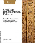 Language Implementation Patterns: Techniques for Implementing Domain-Specific Languages - Terence Parr