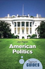 American Politics: A Beginner's Guide - Jon Roper