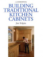 Building Traditional Kitchen Cabinets - Jim Tolpin, James Toplin