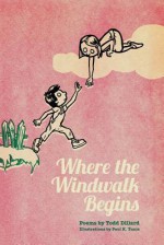 Where the Windwalk Begins: Poems by Todd Dillard - Todd Dillard, Paul K Tunis