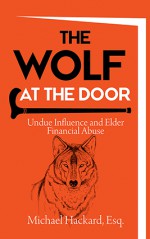 The Wolf at the Door: Undue Influence and Elder Financial Abuse - Michael Hackard