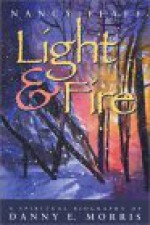 Light & Fire: A Spiritual Biography of Danny E. Morris - Nancy Pfaff, Maxie D. Dunnam