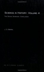 Science in History: Volume 4 The Social Sciences: Conclusion - J.D. Bernal