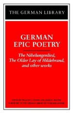 German Epic Poetry: The Nibelungenlied, The Older Lay of Hildebrand, and other works (German Library) - James Walter, Francis Gentry