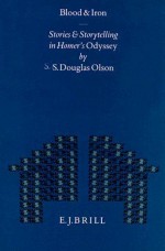 Blood and Iron: Stories and Storytelling in Homer's Odyssey - S. Douglas Olson