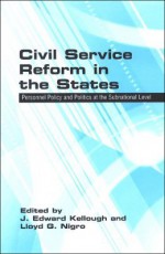 Civil Service Reform in the States: Personnel Policies and Politics at the Subnational Level - J. Edward Kellough, Edward J. Kellough, Peter W. Colby, Nigro Lloyd G