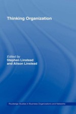 Thinking Organization (Routledge Studies in Business Organizations and Networks) - Alison Linstead, Stephen Linstead