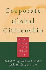 Corporate Global Citizenship: Doing Business in the Public Eye - Noel M. Tichy