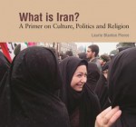 What Is Iran?: A Primer on Culture, Politics and Religion - Laurie Blanton Pierce, Mennonite Central Committee