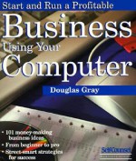 Start and Run a Profitable Business Using Your Computer - Douglas A. Gray