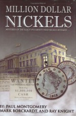 Million Dollar Nickels: Mysteries of the 1913 Liberty Head Nickels Revealed... - Paul Montgomery, Ray Knight, Mark Borckardt