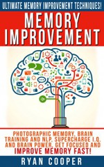 Memory Improvement: Ultimate Memory Improvement Techniques! - Photographic Memory, Brain Training And NLP, Supercharge I.Q. And Brain Power, Get Focused ... Meditation, Neuroplasticity, Concentration) - Ryan Cooper