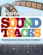 Lights, Camera, Soundtracks: The Ultimate Guide to Popular Music in the Movies - Martin C. Strong, Brendon Griffin