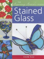 The Aspiring Artist's Studio: Stained Glass - Haim Raz, Penn Publishing Ltd.